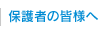 保護者の皆様へ