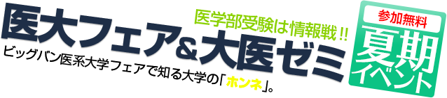 【参加無料】医学部受験は情報戦!!医大フェア＆大医ゼミ ビッグバン医系大学フェアで知る大学の「ホンネ」。